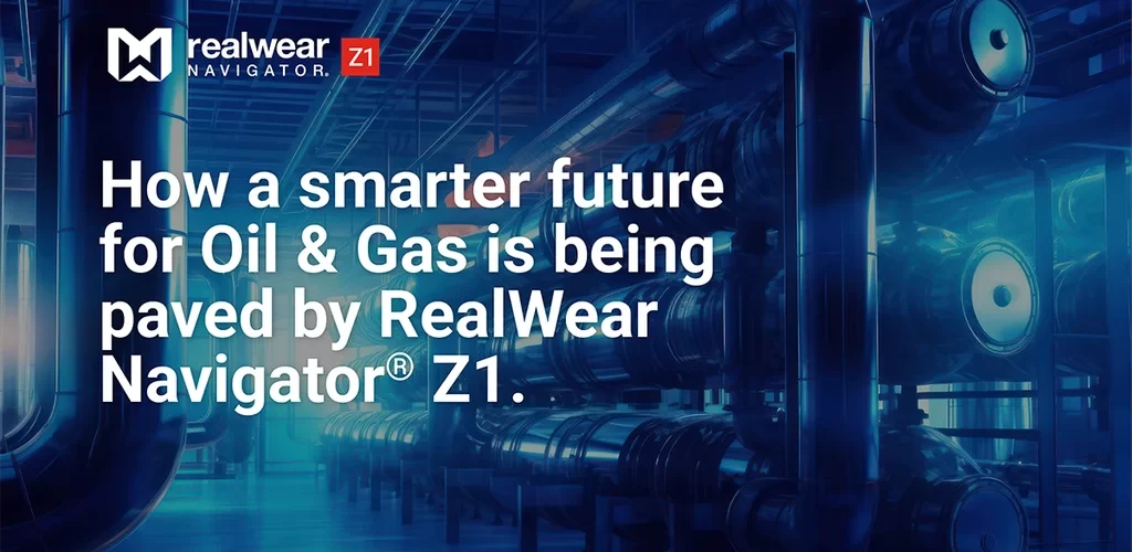 How a smarter future for Oil & Gas is being paved by RealWear Navigator Z1